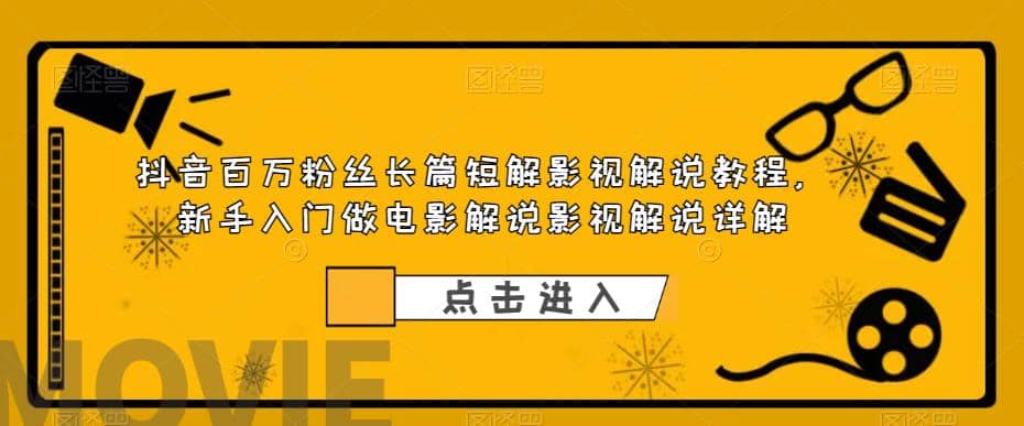 抖音百万粉丝长篇短解影视解说教程，新手入门做电影解说影视解说（8节课）网创吧-网创项目资源站-副业项目-创业项目-搞钱项目搞钱网创吧