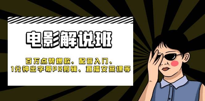 《电影解说班》百万点赞爆款、配音入门、1分钟出字幕PR剪辑、直播文案课等搞钱网创吧-网创项目资源站-副业项目-创业项目-搞钱项目搞钱网创吧