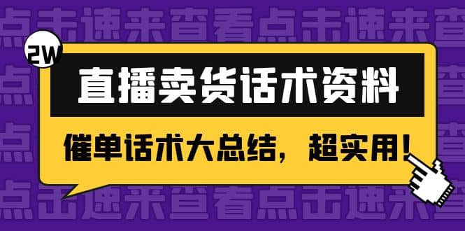 2万字 直播卖货话术资料：催单话术大总结，超实用搞钱网创吧-网创项目资源站-副业项目-创业项目-搞钱项目搞钱网创吧