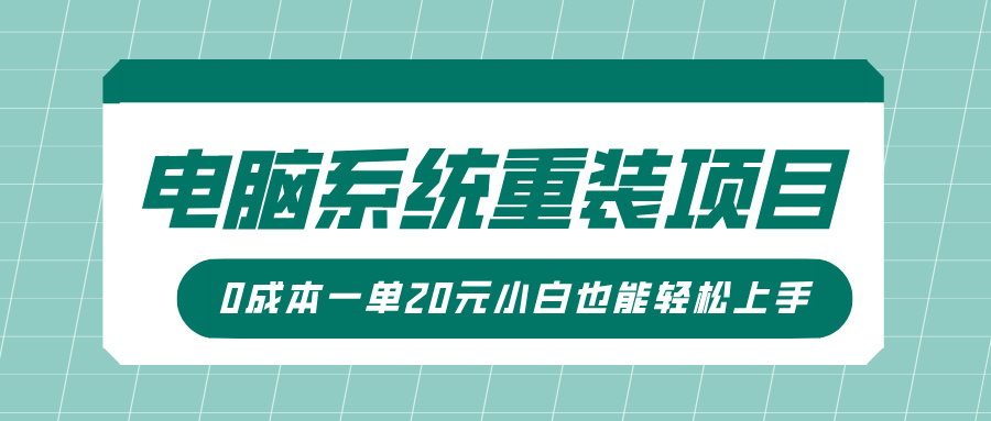 电脑系统重装项目，傻瓜式操作，0成本一单20元小白也能轻松上手网创吧-网创项目资源站-副业项目-创业项目-搞钱项目搞钱网创吧