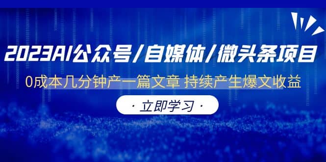 2023AI公众号/自媒体/微头条项目 0成本几分钟产一篇文章 持续产生爆文收益网创吧-网创项目资源站-副业项目-创业项目-搞钱项目搞钱网创吧