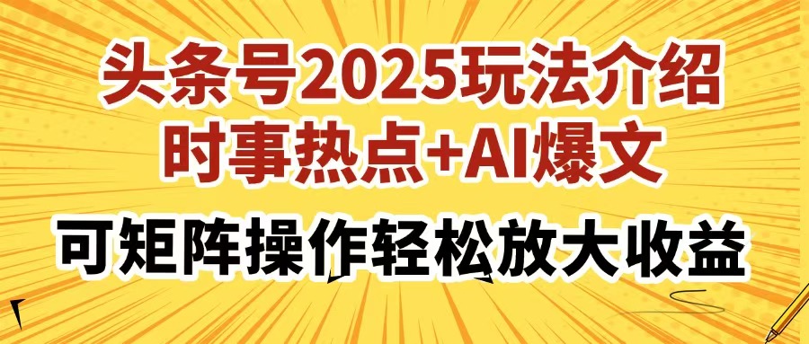 头条号2025玩法介绍，时事热点+AI爆文，可矩阵操作轻松放大收益搞钱网创吧-网创项目资源站-副业项目-创业项目-搞钱项目搞钱网创吧
