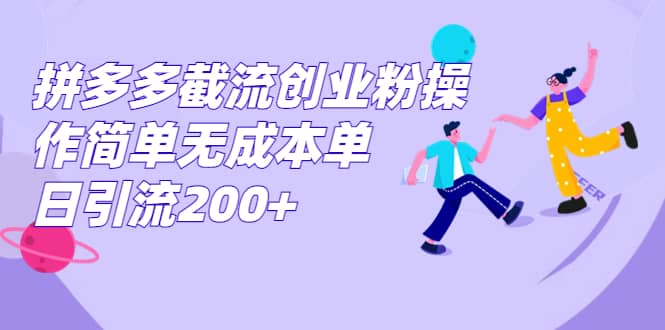 拼多多截流创业粉操作简单无成本单日引流200+搞钱网创吧-网创项目资源站-副业项目-创业项目-搞钱项目搞钱网创吧