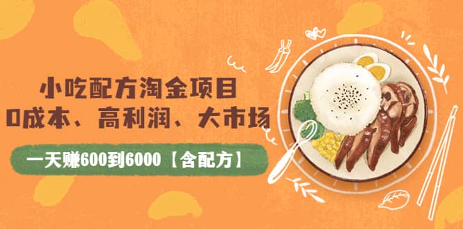 小吃配方淘金项目：0成本、高利润、大市场，一天赚600到6000【含配方】网创吧-网创项目资源站-副业项目-创业项目-搞钱项目搞钱网创吧