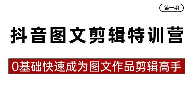 抖音图文剪辑特训营第一期，0基础快速成为图文作品剪辑高手（23节课）网创吧-网创项目资源站-副业项目-创业项目-搞钱项目搞钱网创吧