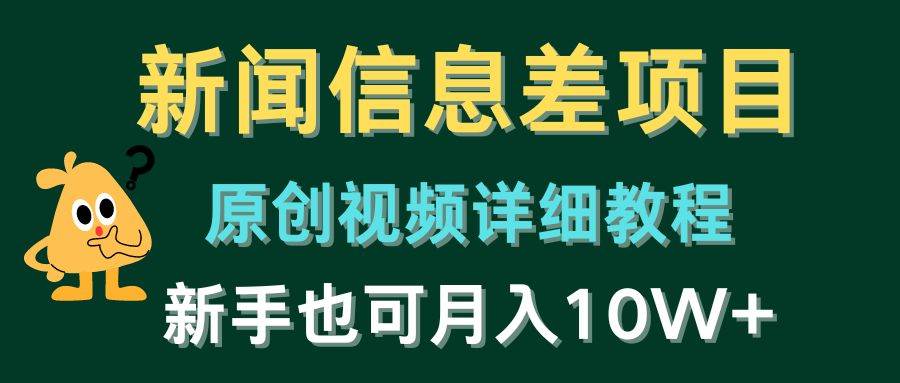 新闻信息差项目，原创视频详细教程，新手也可月入10W+网创吧-网创项目资源站-副业项目-创业项目-搞钱项目搞钱网创吧