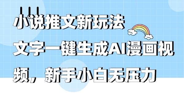 小说推文新玩法，文字一键生成AI漫画视频，新手小白无压力网创吧-网创项目资源站-副业项目-创业项目-搞钱项目搞钱网创吧