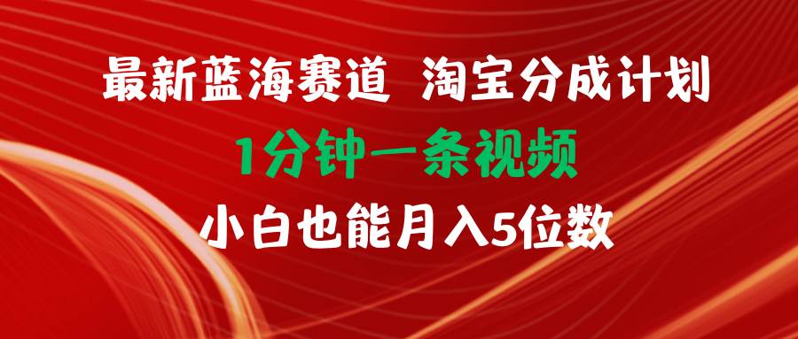 最新蓝海项目淘宝分成计划1分钟1条视频小白也能月入五位数搞钱网创吧-网创项目资源站-副业项目-创业项目-搞钱项目搞钱网创吧