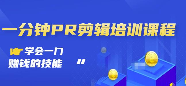 抖音视频一分钟PR剪辑培训：学会一门赚钱的技能，每节课短小精悍搞钱网创吧-网创项目资源站-副业项目-创业项目-搞钱项目搞钱网创吧