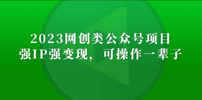 2023网创类公众号项目，强IP强变现，可操作一辈子搞钱网创吧-网创项目资源站-副业项目-创业项目-搞钱项目搞钱网创吧