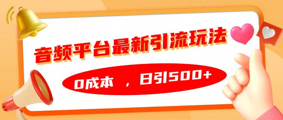 音频平台最新引流玩法，日引500+，0成本网创吧-网创项目资源站-副业项目-创业项目-搞钱项目搞钱网创吧