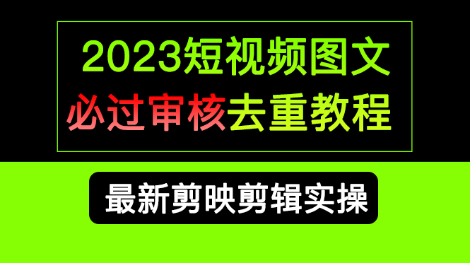 2023短视频和图文必过审核去重教程，剪映剪辑去重方法汇总实操，搬运必学网创吧-网创项目资源站-副业项目-创业项目-搞钱项目搞钱网创吧