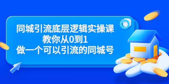 同城引流底层逻辑实操课，教你从0到1做一个可以引流的同城号（价值4980）搞钱网创吧-网创项目资源站-副业项目-创业项目-搞钱项目搞钱网创吧