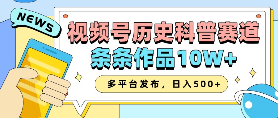 2025视频号历史科普赛道，AI一键生成，条条作品10W+，多平台发布，收益翻倍网创吧-网创项目资源站-副业项目-创业项目-搞钱项目搞钱网创吧