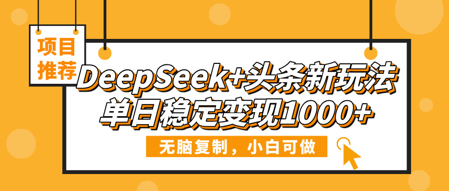 DeepSeek+头条新玩法，无脑复制，小白可做，单日稳定变现1000+网创吧-网创项目资源站-副业项目-创业项目-搞钱项目搞钱网创吧