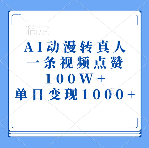 AI动漫转真人，一条视频点赞100W+，单日变现1000+搞钱网创吧-网创项目资源站-副业项目-创业项目-搞钱项目搞钱网创吧