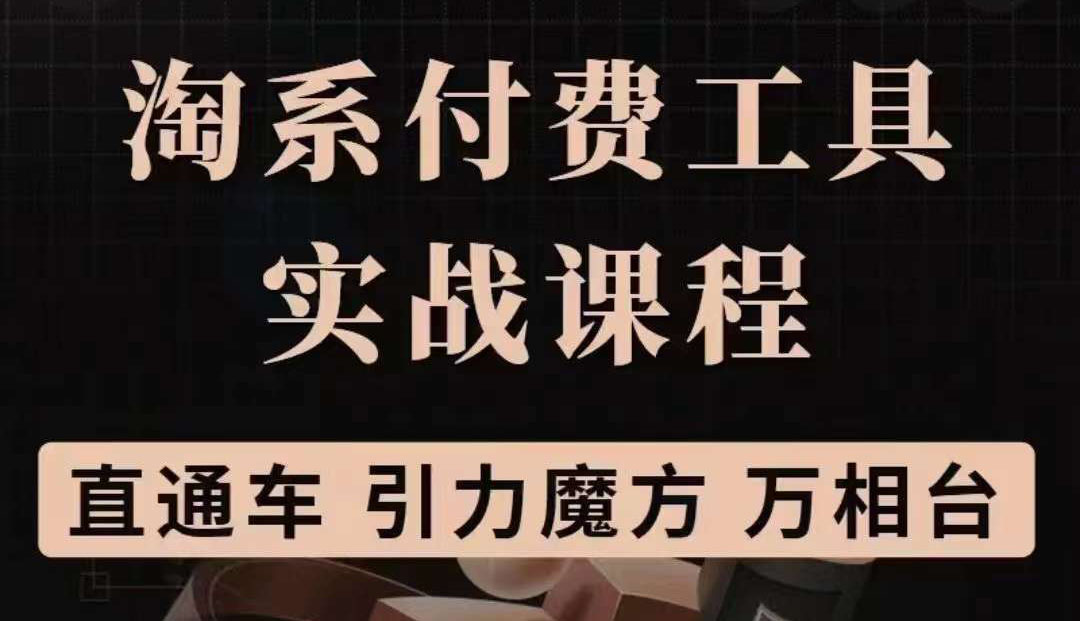 淘系付费工具实战课程【直通车、引力魔方】战略优化，实操演练（价值1299）搞钱网创吧-网创项目资源站-副业项目-创业项目-搞钱项目搞钱网创吧