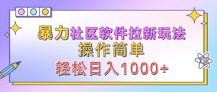 暴力社区软件拉新玩法，操作简单，轻松日入1000+网创吧-网创项目资源站-副业项目-创业项目-搞钱项目搞钱网创吧