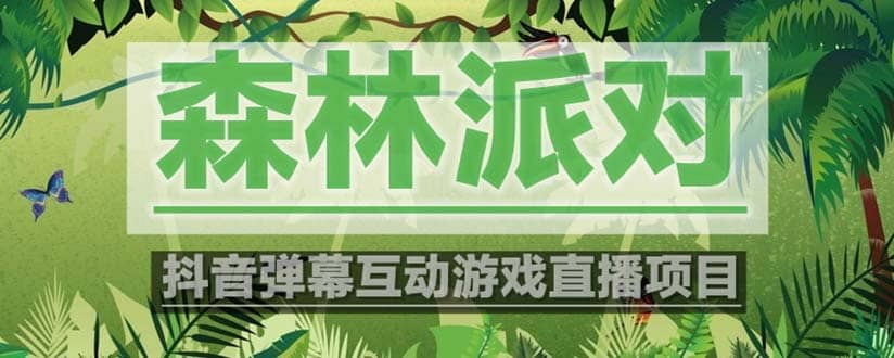 抖音森林派对直播项目，可虚拟人直播 抖音报白 实时互动直播【软件+教程】网创吧-网创项目资源站-副业项目-创业项目-搞钱项目搞钱网创吧