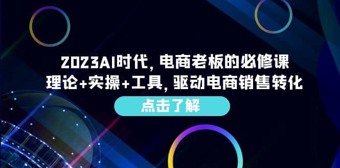 2023AI·时代，电商老板的必修课，理论+实操+工具，驱动电商销售转化搞钱网创吧-网创项目资源站-副业项目-创业项目-搞钱项目搞钱网创吧