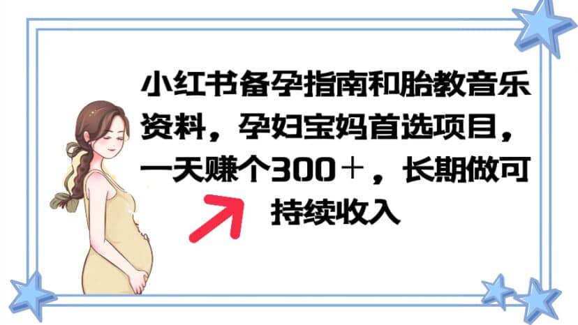 小红书备孕指南和胎教音乐资料 孕妇宝妈首选项目 一天赚个300＋长期可做搞钱网创吧-网创项目资源站-副业项目-创业项目-搞钱项目搞钱网创吧