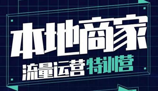 本地商家流量运营特训营，四大板块30节，本地实体商家必看课程网创吧-网创项目资源站-副业项目-创业项目-搞钱项目搞钱网创吧