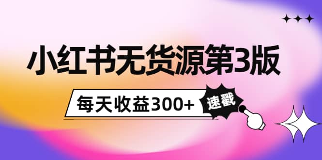 小红书无货源第3版，0投入起店，无脑图文精细化玩法网创吧-网创项目资源站-副业项目-创业项目-搞钱项目搞钱网创吧