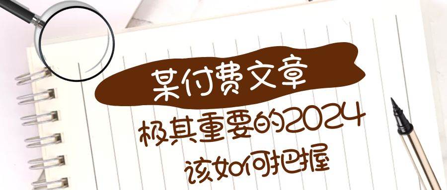 极其重要的2024该如何把握？【某公众号付费文章】搞钱网创吧-网创项目资源站-副业项目-创业项目-搞钱项目搞钱网创吧