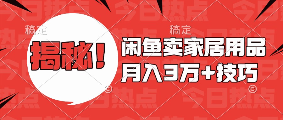 揭秘！闲鱼卖家居用品月入3w技巧搞钱网创吧-网创项目资源站-副业项目-创业项目-搞钱项目搞钱网创吧