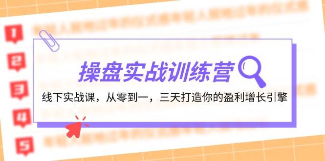 操盘实操训练营：线下实战课，从零到一，三天打造你的盈利增长引擎网创吧-网创项目资源站-副业项目-创业项目-搞钱项目搞钱网创吧