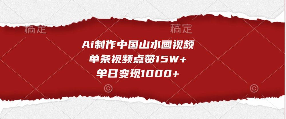 Ai制作中国山水画视频，单条视频点赞15W+，单日变现1000+网创吧-网创项目资源站-副业项目-创业项目-搞钱项目搞钱网创吧