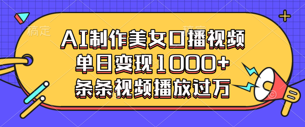 AI制作美女口播视频，单日变现1000+，条条视频播放过万搞钱网创吧-网创项目资源站-副业项目-创业项目-搞钱项目搞钱网创吧