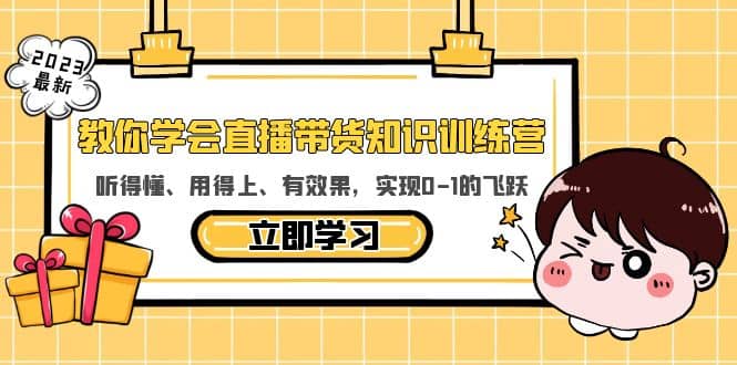 教你学会直播带货知识训练营，听得懂、用得上、有效果，实现0-1的飞跃搞钱网创吧-网创项目资源站-副业项目-创业项目-搞钱项目搞钱网创吧