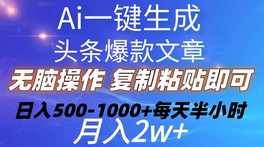 Ai一键生成头条爆款文章  复制粘贴即可简单易上手小白首选 日入500-1000+网创吧-网创项目资源站-副业项目-创业项目-搞钱项目搞钱网创吧