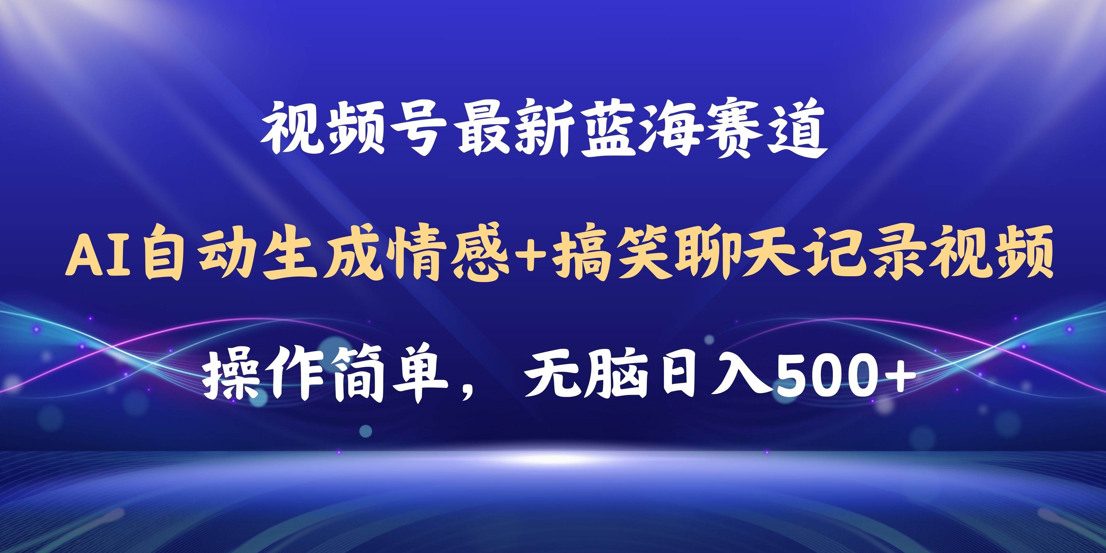 视频号AI自动生成情感搞笑聊天记录视频，操作简单，日入500+教程+软件搞钱网创吧-网创项目资源站-副业项目-创业项目-搞钱项目搞钱网创吧