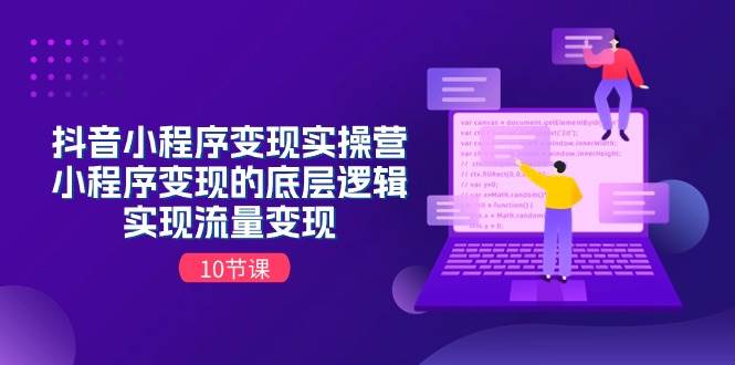 抖音小程序变现实操营，小程序变现的底层逻辑，实现流量变现（10节课）网创吧-网创项目资源站-副业项目-创业项目-搞钱项目搞钱网创吧