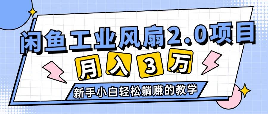 2024年6月最新闲鱼工业风扇2.0项目，轻松月入3W+，新手小白躺赚的教学搞钱网创吧-网创项目资源站-副业项目-创业项目-搞钱项目搞钱网创吧