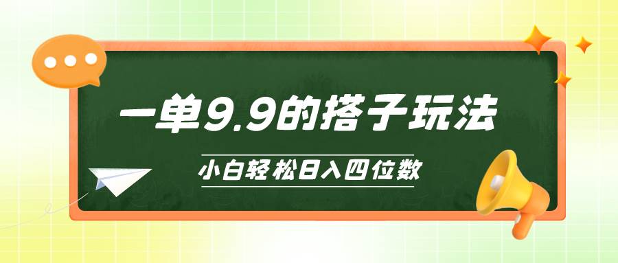 小白也能轻松玩转的搭子项目，一单9.9，日入四位数搞钱网创吧-网创项目资源站-副业项目-创业项目-搞钱项目搞钱网创吧
