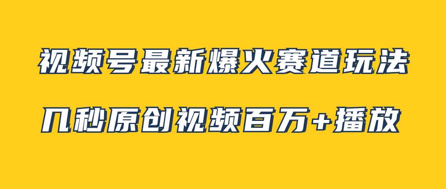 视频号最新爆火赛道玩法，几秒视频可达百万播放，小白即可操作（附素材）网创吧-网创项目资源站-副业项目-创业项目-搞钱项目搞钱网创吧