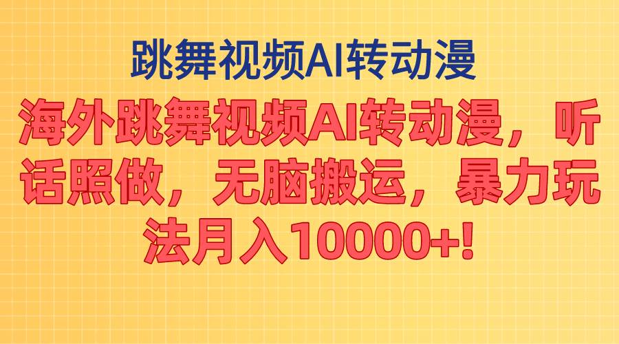 海外跳舞视频AI转动漫，听话照做，无脑搬运，暴力玩法 月入10000+搞钱网创吧-网创项目资源站-副业项目-创业项目-搞钱项目搞钱网创吧