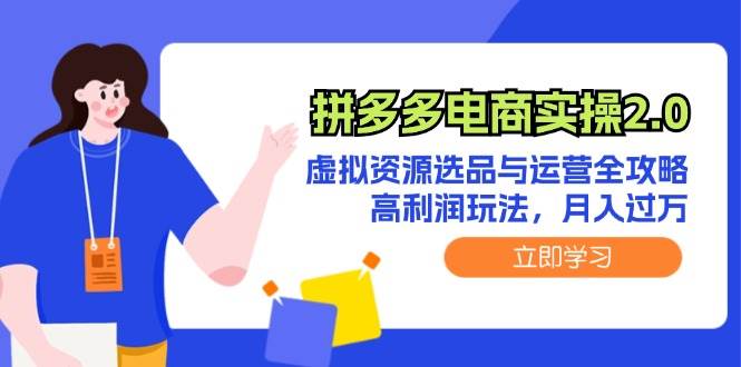 拼多多电商实操2.0：虚拟资源选品与运营全攻略，高利润玩法，月入过万网创吧-网创项目资源站-副业项目-创业项目-搞钱项目搞钱网创吧