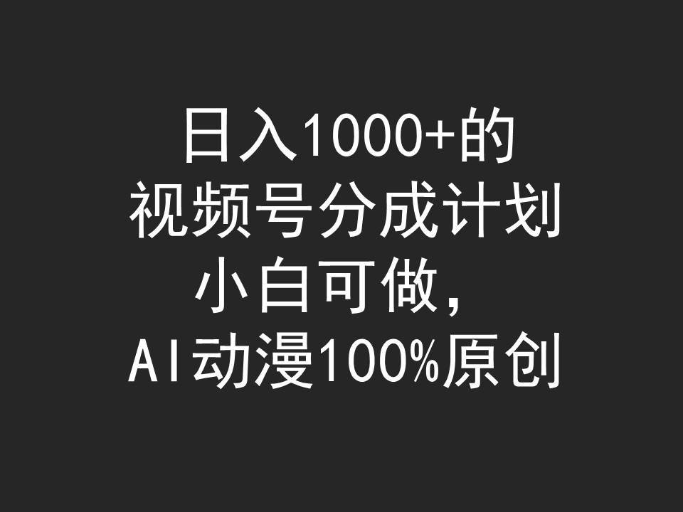 日入1000+的视频号分成计划，小白可做，AI动漫100%原创网创吧-网创项目资源站-副业项目-创业项目-搞钱项目搞钱网创吧