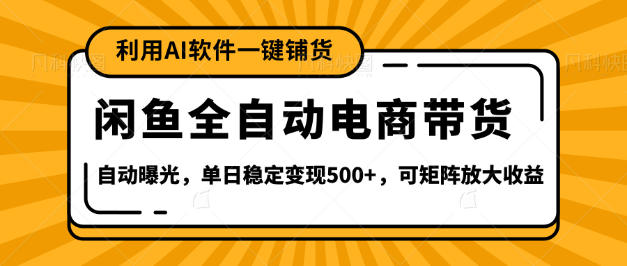 【闲鱼全自动电商带货】全新升级玩法，单日稳定变现500+，可矩阵放大收益网创吧-网创项目资源站-副业项目-创业项目-搞钱项目搞钱网创吧