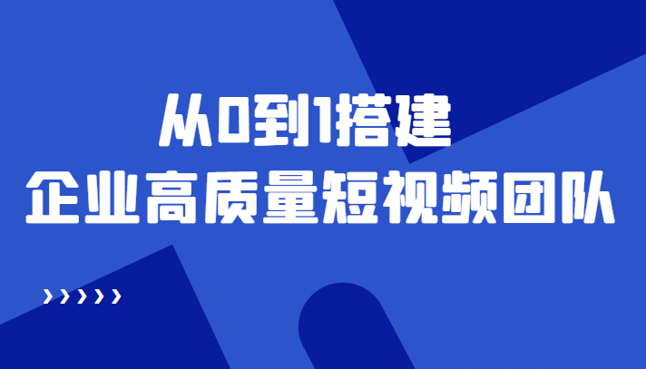 老板必学12节课，教你从0到1搭建企业高质量短视频团队，解决你的搭建难题网创吧-网创项目资源站-副业项目-创业项目-搞钱项目搞钱网创吧