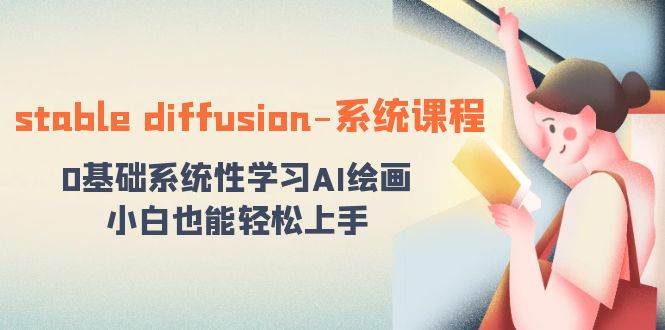 stable diffusion-系统课程：0基础系统性学习AI绘画，小白也能轻松上手网创吧-网创项目资源站-副业项目-创业项目-搞钱项目搞钱网创吧