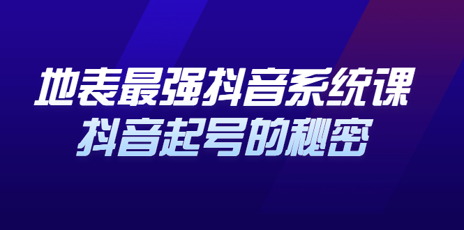 地表最强抖音系统课，抖音起号的秘密 价值398元搞钱网创吧-网创项目资源站-副业项目-创业项目-搞钱项目搞钱网创吧