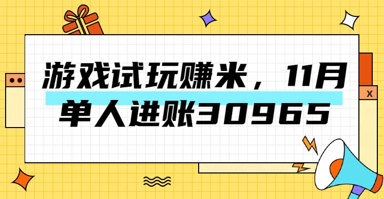 热门副业，游戏试玩赚米，11月单人进账30965，简单稳定！网创吧-网创项目资源站-副业项目-创业项目-搞钱项目搞钱网创吧