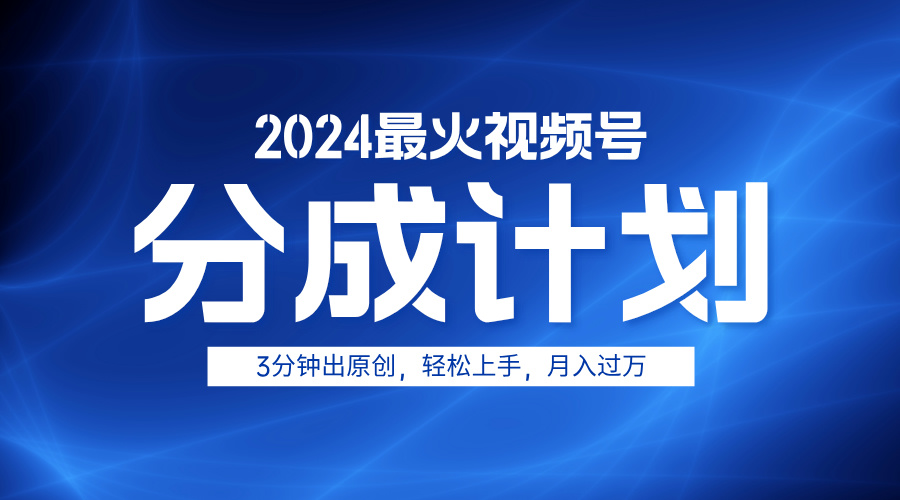 2024最火视频号分成计划3分钟出原创，轻松上手，月入过万搞钱网创吧-网创项目资源站-副业项目-创业项目-搞钱项目搞钱网创吧