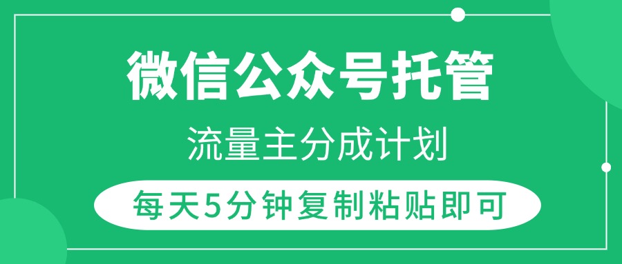 微信公众号托管，流量主分成计划，每天5分钟复制粘贴即可网创吧-网创项目资源站-副业项目-创业项目-搞钱项目搞钱网创吧