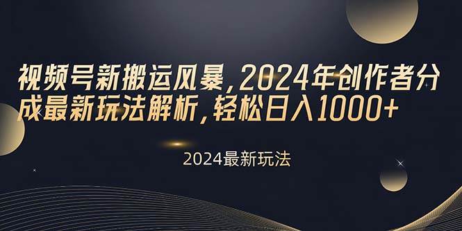 视频号新搬运风暴，2024年创作者分成最新玩法解析，轻松日入1000+搞钱网创吧-网创项目资源站-副业项目-创业项目-搞钱项目搞钱网创吧